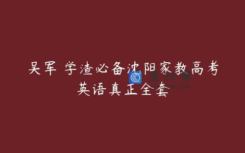 吴军 学渣必备沈阳家教高考英语真正全套