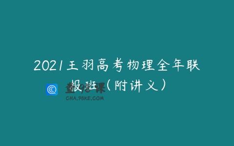 2021王羽高考物理全年联报班（附讲义）