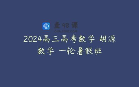 2024高三高考数学 胡源数学 一轮暑假班