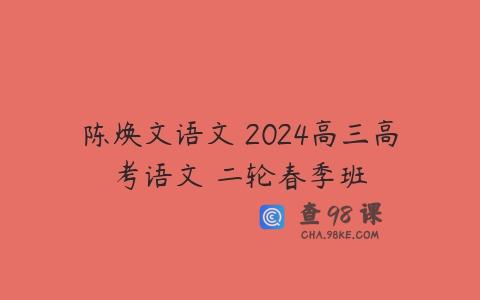 陈焕文语文 2024高三高考语文 二轮春季班