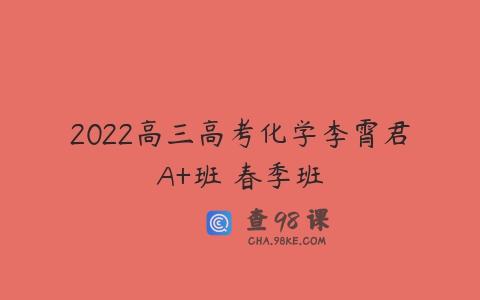 2022高三高考化学李霄君A+班 春季班