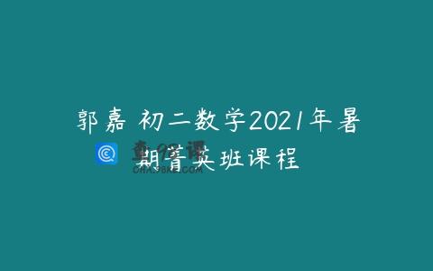 郭嘉 初二数学2021年暑期菁英班课程