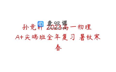 孙竞轩 2023高一物理 A+尖端班全年复习 暑秋寒春