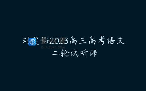 刘雯韬2023高三高考语文 二轮试听课