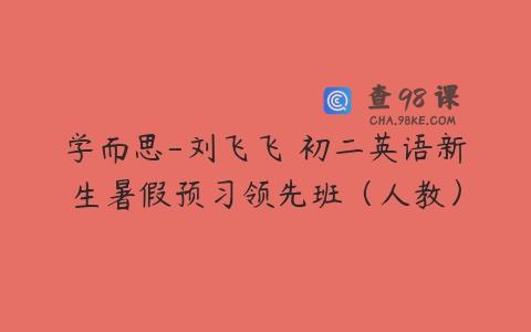 学而思-刘飞飞 初二英语新生暑假预习领先班（人教）