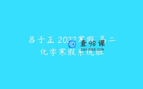 吕子正 2022寒假 高二化学寒假系统班