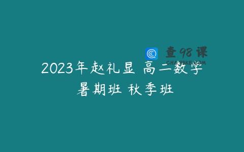 2023年赵礼显 高二数学 暑期班 秋季班