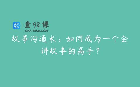 故事沟通术：如何成为一个会讲故事的高手？