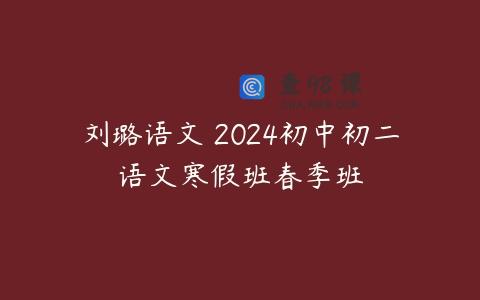 刘璐语文 2024初中初二语文寒假班春季班