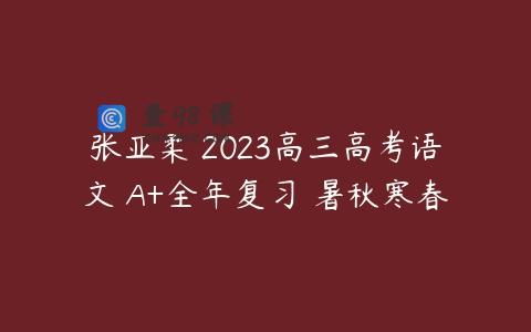 张亚柔 2023高三高考语文 A+全年复习 暑秋寒春