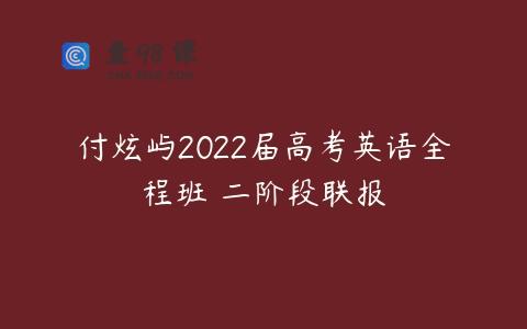 付炫屿2022届高考英语全程班 二阶段联报