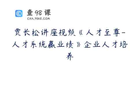 贾长松讲座视频《人才至尊-人才系统赢业绩》企业人才培养