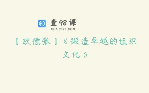 【欧德张】《锻造卓越的组织文化》
