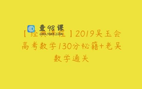 【经典课程】2019吴玉会高考数学130分秘籍+老吴数学通关