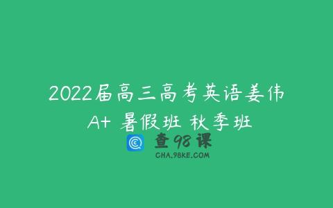 2022届高三高考英语姜伟 A+ 暑假班 秋季班