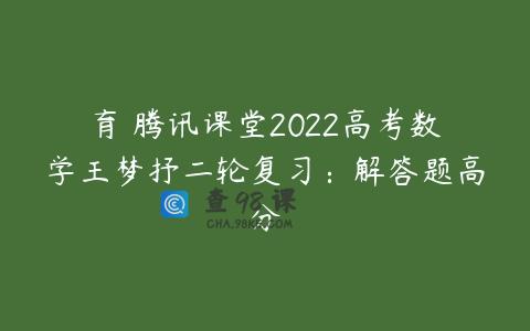 育 腾讯课堂2022高考数学王梦抒二轮复习：解答题高分