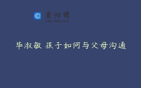 毕淑敏 孩子如何与父母沟通