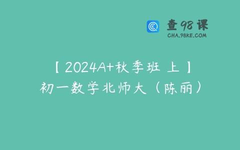 【2024A+秋季班 上】初一数学北师大（陈丽）