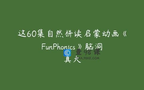 这60集自然拼读启蒙动画《FunPhonics》脑洞真大