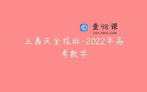 王嘉庆全程班-2022年高考数学
