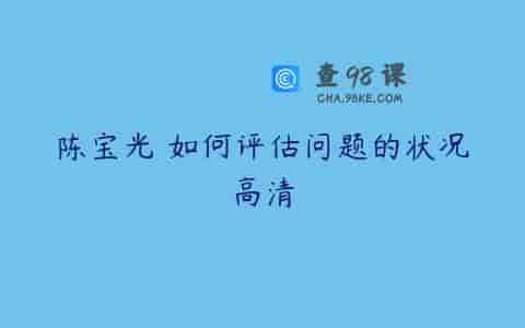 陈宝光 如何评估问题的状况高清