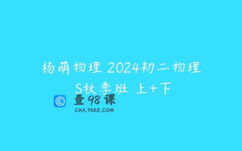 杨萌物理 2024初二物理 S秋季班 上+下