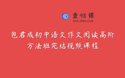 包君成初中语文作文阅读高阶方法班完结视频课程
