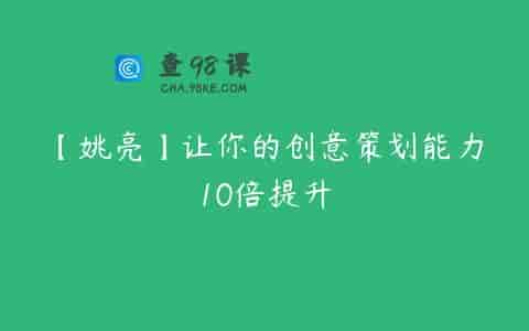 【姚亮】让你的创意策划能力10倍提升