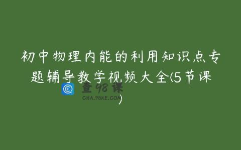 初中物理内能的利用知识点专题辅导教学视频大全(5节课)