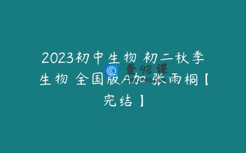 2023初中生物 初二秋季生物 全国版A加 张雨桐【完结】