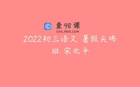 2022初三语文 暑假尖端班 宋北平