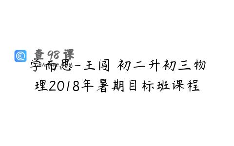 学而思-王闯 初二升初三物理2018年暑期目标班课程