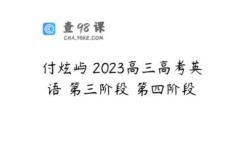 付炫屿 2023高三高考英语 第三阶段 第四阶段