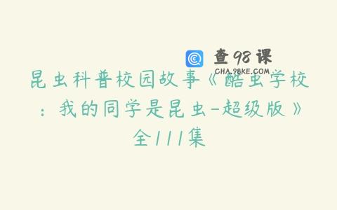 昆虫科普校园故事《酷虫学校：我的同学是昆虫-超级版》全111集