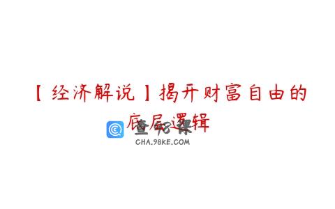 【经济解说】揭开财富自由的底层逻辑