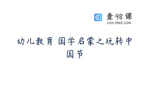 幼儿教育 国学启蒙之玩转中国节