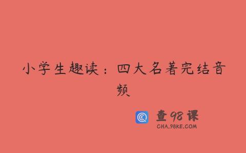 小学生趣读：四大名著完结音频