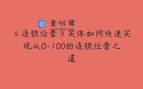 《连锁经营》实体如何快速实现从0-100的连锁经营之道