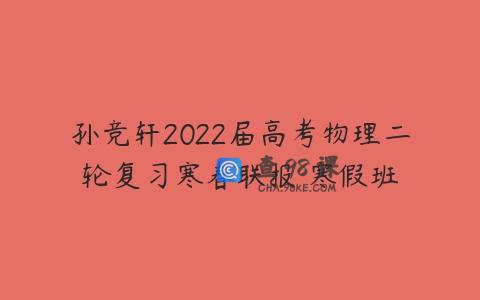 孙竞轩2022届高考物理二轮复习寒春联报 寒假班