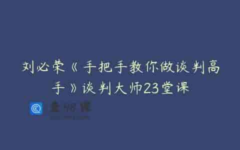 刘必荣《手把手教你做谈判高手》谈判大师23堂课