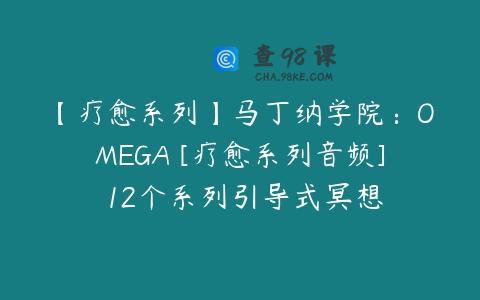 【疗愈系列】马丁纳学院：OMEGA [疗愈系列音频] 12个系列引导式冥想