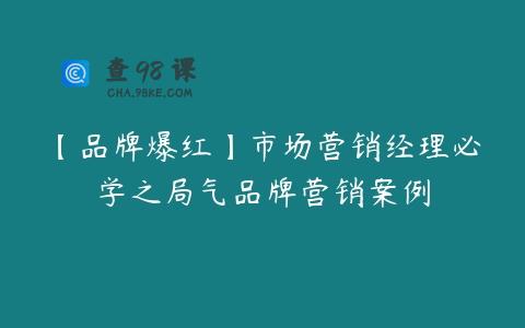 【品牌爆红】市场营销经理必学之局气品牌营销案例