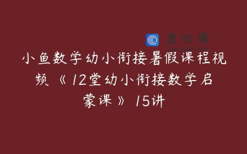 小鱼数学幼小衔接暑假课程视频 《12堂幼小衔接数学启蒙课》 15讲