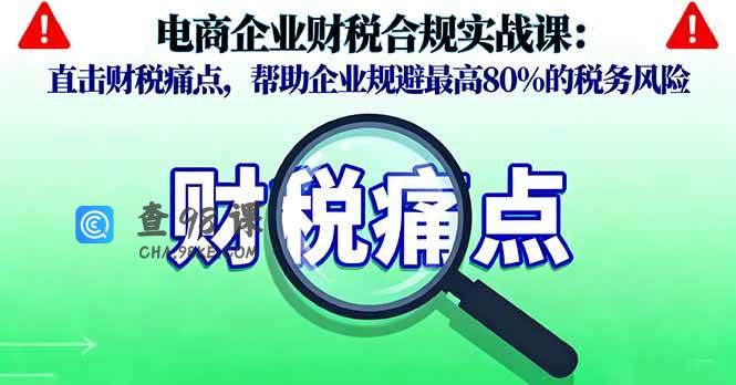 电商企业财税合规实战课，直击财税痛点，帮助企业规避最高80%的税务风险
