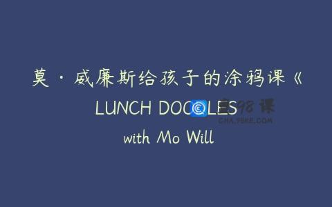 莫·威廉斯给孩子的涂鸦课《LUNCH DOODLES with Mo Willems!》全19集下载