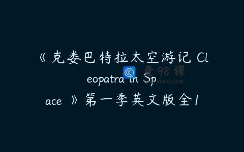 《克娄巴特拉太空游记 Cleopatra in Space 》第一季英文版全13集下载