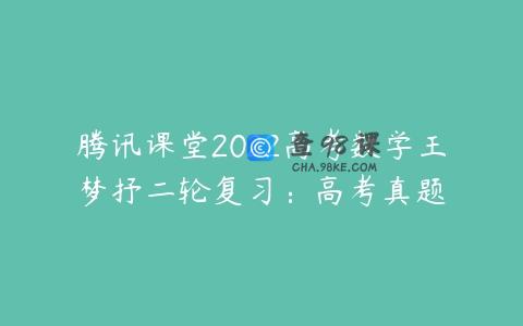 腾讯课堂2022高考数学王梦抒二轮复习：高考真题