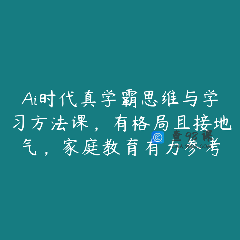 Ai时代真学霸思维与学习方法课，有格局且接地气，家庭教育有力参考