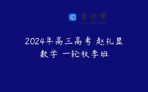 2024年高三高考 赵礼显数学 一轮秋季班