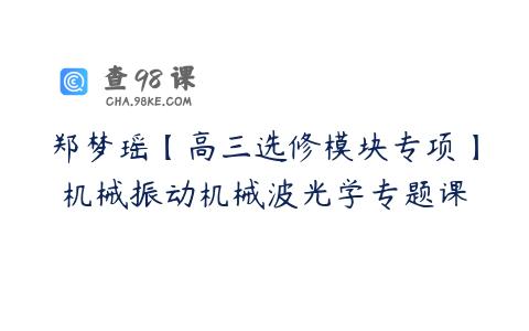 郑梦瑶【高三选修模块专项】机械振动机械波光学专题课